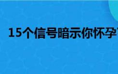 15个信号暗示你怀孕了（验孕试纸多少钱）