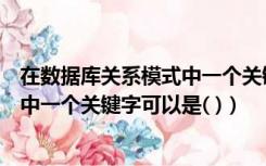 在数据库关系模式中一个关键字可以是（在数据库关系模型中一个关键字可以是( )）