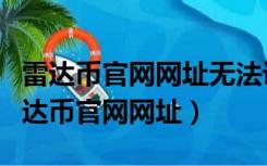 雷达币官网网址无法访问是不是就关闭了（雷达币官网网址）