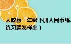 人教版一年级下册人民币练习题（一年级下册数学换人民币练习题怎样出）