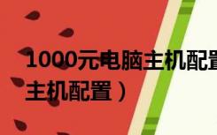 1000元电脑主机配置单2020（1000元电脑主机配置）