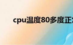 cpu温度80多度正常吗（cpu温度80）