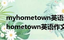 myhometown英语作文带翻译120字（my hometown英语作文带翻译）