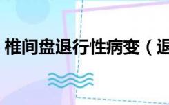 椎间盘退行性病变（退行性病变有哪些表现）