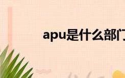 apu是什么部门（apu是什么）