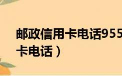 邮政信用卡电话95559人工服务（邮政信用卡电话）