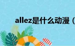 allez是什么动漫（aliez是什么动漫）