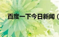 百度一下今日新闻（百度新闻今日新闻）