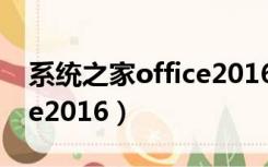 系统之家office2016专业版（系统之家office2016）