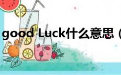 good Luck什么意思（good luck什么意思）