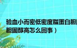 验血小而密低密度脂蛋白胆固醇高怎么回事（低密度脂蛋白胆固醇高怎么回事）