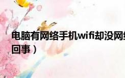 电脑有网络手机wifi却没网络（电脑有网手机wifi没网怎么回事）