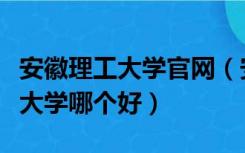 安徽理工大学官网（安徽理工大学和安徽工业大学哪个好）