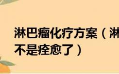 淋巴瘤化疗方案（淋巴瘤化疗10年没复发是不是痊愈了）