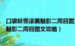 口袋妖怪漆黑魅影二周目图文攻略电玩男（口袋妖怪漆黑的魅影二周目图文攻略）