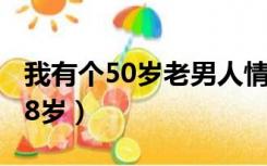 我有个50岁老男人情人（我有一个老情人女58岁）