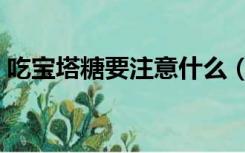 吃宝塔糖要注意什么（吃宝塔糖有什么禁忌）