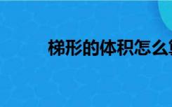 梯形的体积怎么算（梯形的体积）