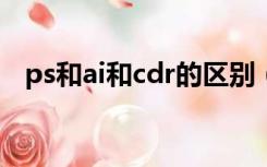 ps和ai和cdr的区别（PS AI CDR的区别）