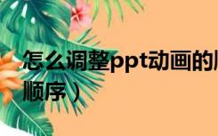 怎么调整ppt动画的顺序（如何调整ppt动画顺序）