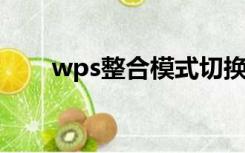 wps整合模式切换（WPS切换模式）