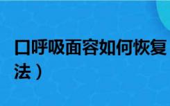 口呼吸面容如何恢复（口呼吸面容自我恢复方法）