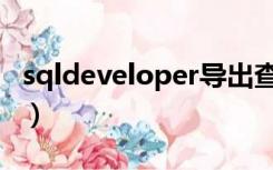 sqldeveloper导出查询数据（sqldeveloper）