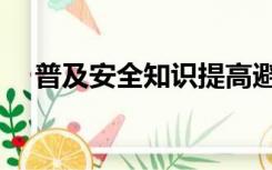 普及安全知识提高避险能力内容（普及）