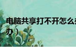 电脑共享打不开怎么办（电脑共享进不去怎么办）