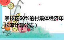 攀枝花50%的村集体经济年收入达到（经济收入五年平均增长率计算公式）