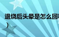 退烧后头晕是怎么回事（儿童退烧方法是什么）