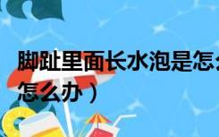 脚趾里面长水泡是怎么回事（脚趾里面长水疱怎么办）