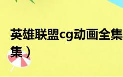 英雄联盟cg动画全集官方下载（lol cg动画全集）