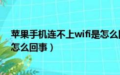 苹果手机连不上wifi是怎么回事了（苹果手机连不上wifi是怎么回事）