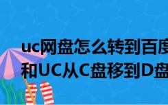 uc网盘怎么转到百度网盘（请问 怎么把QQ和UC从C盘移到D盘里）