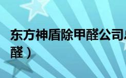 东方神盾除甲醛公司总部在哪（东方神盾除甲醛）