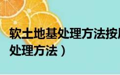 软土地基处理方法按原理不同分为（软土地基处理方法）