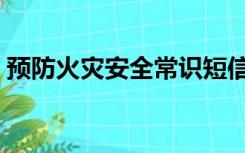 预防火灾安全常识短信（预防火灾安全常识）