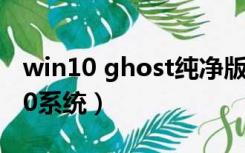 win10 ghost纯净版（怎么安装ghost win10系统）