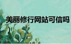 美丽修行网站可信吗（美丽修行官网在线查询）