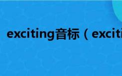 exciting音标（exciting和excited的区别）