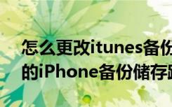 怎么更改itunes备份路径（如何更改itunes的iPhone备份储存路径）