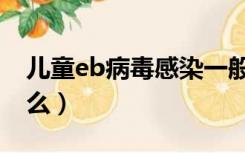 儿童eb病毒感染一般几天能好（ed病毒是什么）