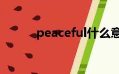 peaceful什么意思（peaceful）