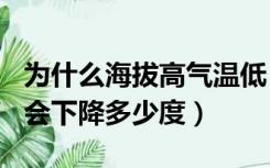 为什么海拔高气温低（海拔每上升100米气温会下降多少度）