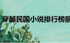 穿越民国小说排行榜前十名（穿越民国小说）