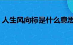 人生风向标是什么意思（风向标是什么意思）