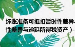 坏账准备可抵扣暂时性差异与递延所得税资产（可抵扣暂时性差异与递延所得税资产）