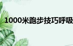 1000米跑步技巧呼吸法（八百米跑步技巧）