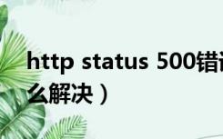 http status 500错误（http status 404怎么解决）